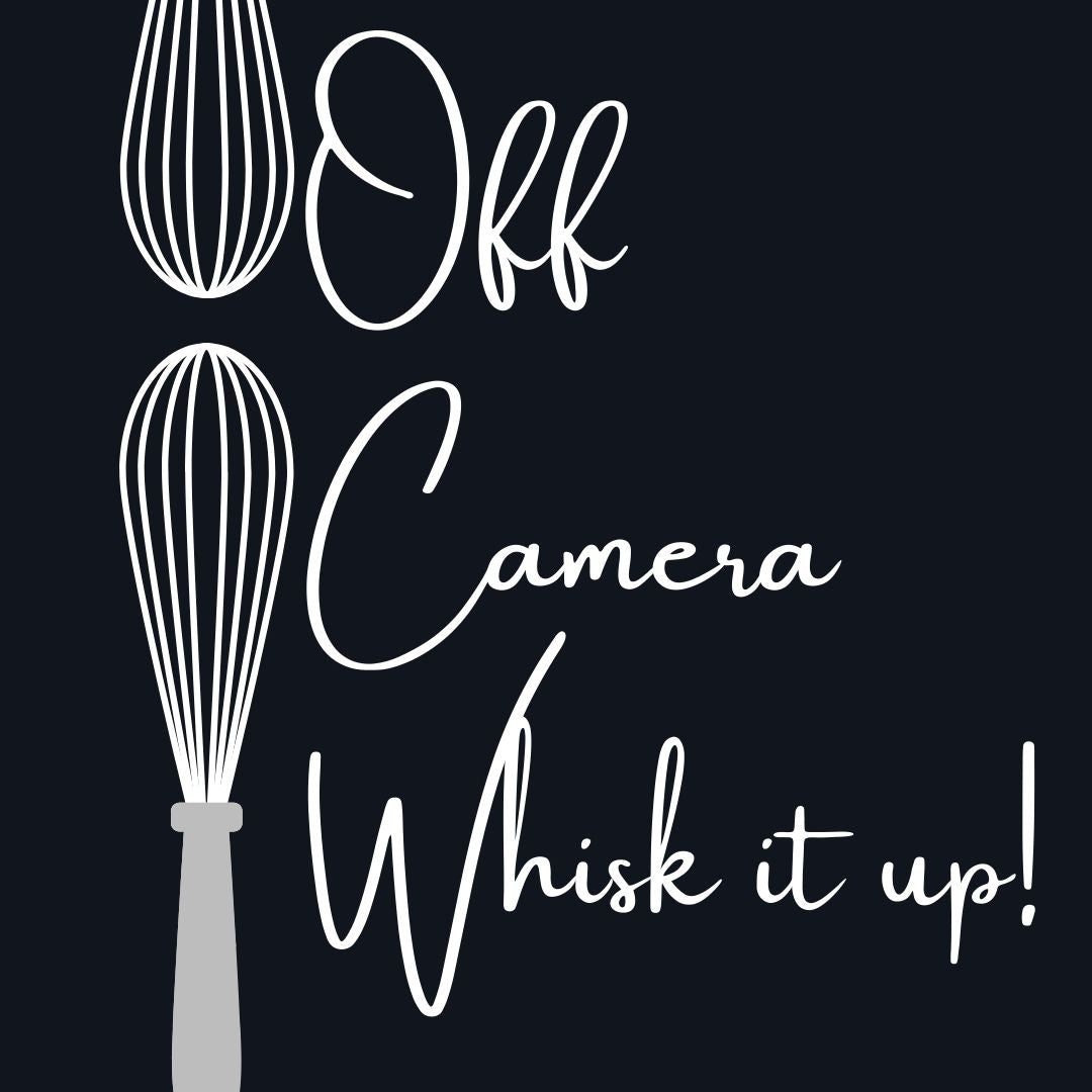 OFF CAMERA - WHISK IT UP!