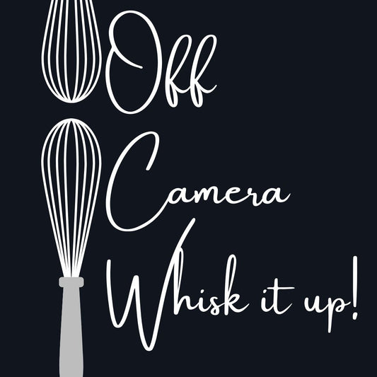 OFF CAMERA -  WHISK IT UP!